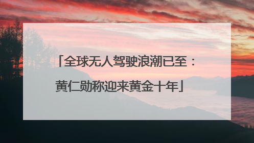 全球无人驾驶浪潮已至：黄仁勋称迎来黄金十年
