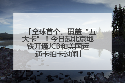 全球首个、覆盖“五大卡”！今日起北京地铁开通JCB和美国运通卡拍卡过闸