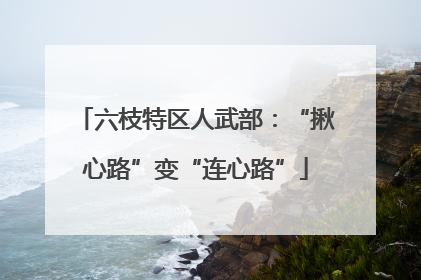 六枝特区人武部：“揪心路”变“连心路”
