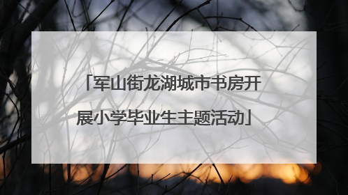 军山街龙湖城市书房开展小学毕业生主题活动