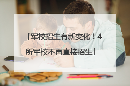 军校招生有新变化！4所军校不再直接招生