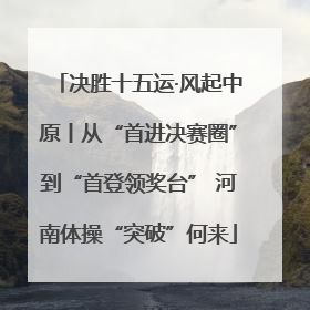 决胜十五运·风起中原丨从“首进决赛圈”到“首登领奖台” 河南体操“突破”何来