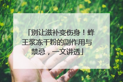别让滋补变伤身！蜂王浆冻干粉的副作用与禁忌，一文讲透