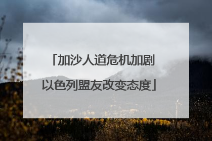 加沙人道危机加剧 以色列盟友改变态度