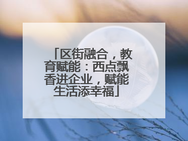 区街融合，教育赋能：西点飘香进企业，赋能生活添幸福
