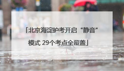 北京海淀护考开启“静音”模式 29个考点全覆盖