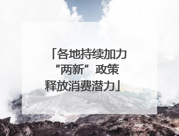 各地持续加力“两新”政策 释放消费潜力