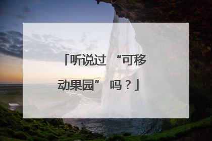 听说过 “可移动果园” 吗？