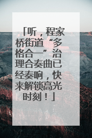 听，程家桥街道“多格合一”治理合奏曲已经奏响，快来解锁高光时刻！