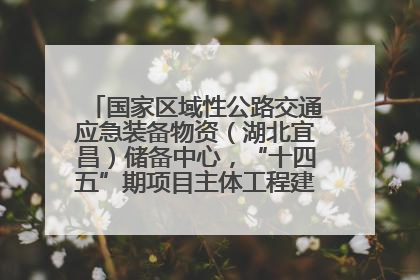 国家区域性公路交通应急装备物资（湖北宜昌）储备中心，“十四五”期项目主体工程建设基本完工