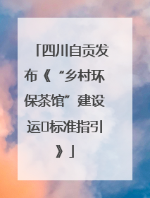 四川自贡发布《“乡村环保茶馆”建设运⾏标准指引》