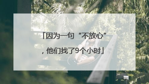 因为一句“不放心”，他们找了9个小时