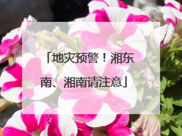 地灾预警！湘东南、湘南请注意