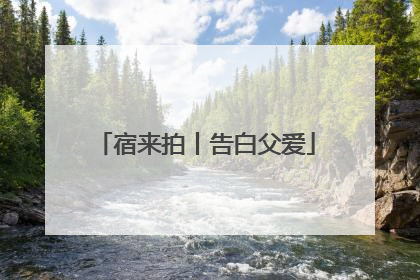 宿来拍丨告白父爱