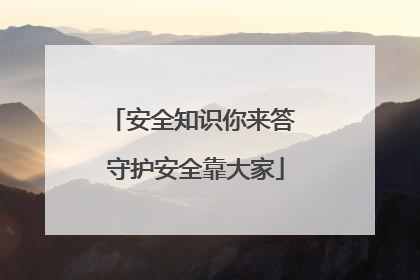 安全知识你来答 守护安全靠大家
