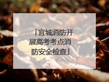 宜城消防开展高考考点消防安全检查