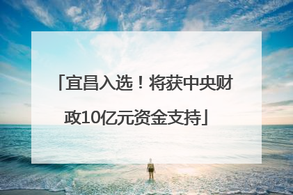 宜昌入选！将获中央财政10亿元资金支持