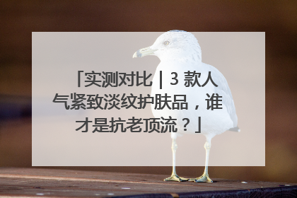 实测对比|3 款人气紧致淡纹护肤品,谁才是抗老顶流?