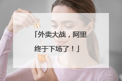 外卖大战，阿里终于下场了！