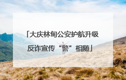 大庆林甸公安护航升级 反诈宣传“警”相随