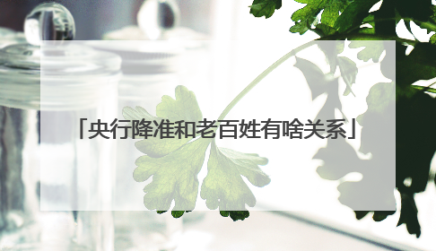 央行降准和老百姓有啥关系