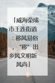 威海荣成市王连街道：移风易俗，“移”出乡风文明新风尚