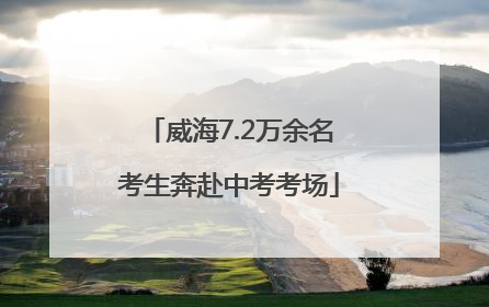 威海7.2万余名考生奔赴中考考场