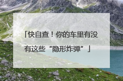 快自查！你的车里有没有这些“隐形炸弹”