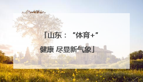 山东：“体育+”健康 尽显新气象