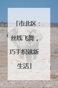 市北区：丝线飞舞，巧手织就新生活