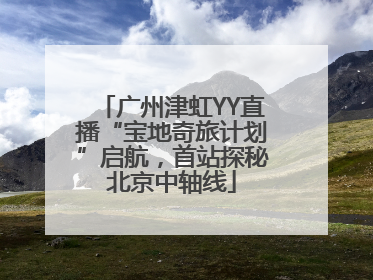 广州津虹YY直播“宝地奇旅计划”启航，首站探秘北京中轴线