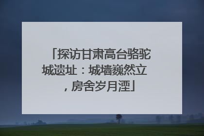 探访甘肃高台骆驼城遗址：城墙巍然立，房舍岁月湮