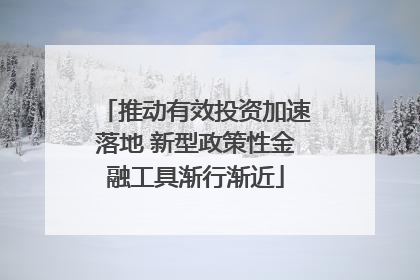 推动有效投资加速落地 新型政策性金融工具渐行渐近
