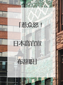 惹众怒！日本高官宣布辞职