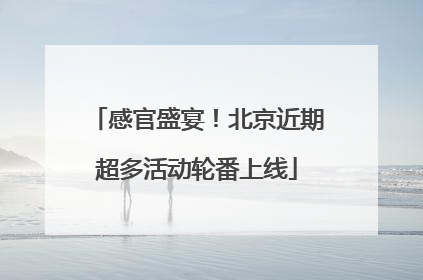 感官盛宴！北京近期超多活动轮番上线