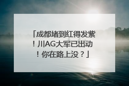 成都堵到红得发紫！川AG大军已出动！你在路上没？