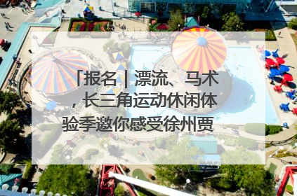 报名｜漂流、马术，长三角运动休闲体验季邀你感受徐州贾汪的“夏日限定”
