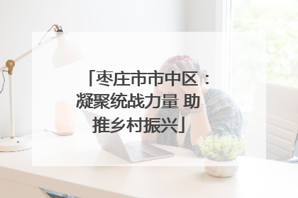 枣庄市市中区：凝聚统战力量 助推乡村振兴
