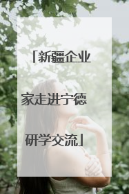 新疆企业家走进宁德研学交流