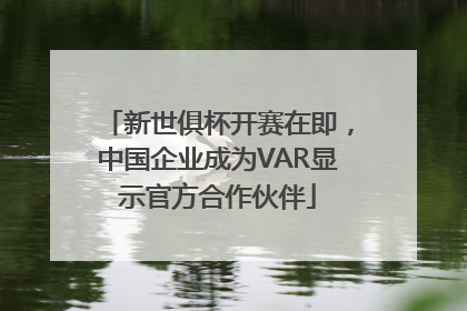 新世俱杯开赛在即，中国企业成为VAR显示官方合作伙伴