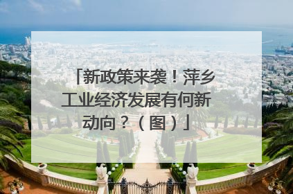 新政策来袭！萍乡工业经济发展有何新动向？（图）