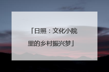 日照：文化小院里的乡村振兴梦