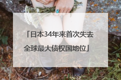 日本34年来首次失去全球最大债权国地位