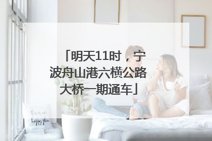 明天11时，宁波舟山港六横公路大桥一期通车