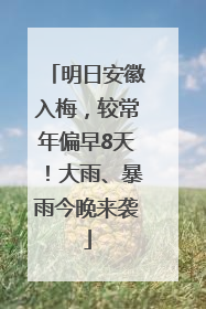 明日安徽入梅，较常年偏早8天！大雨、暴雨今晚来袭