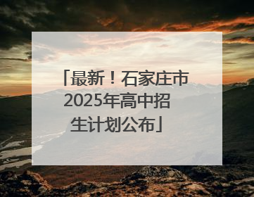 最新！石家庄市2025年高中招生计划公布