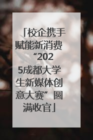 校企携手赋能新消费 “2025成都大学生新媒体创意大赛”圆满收官
