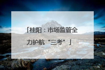 桂阳：市场监管全力护航“三考”