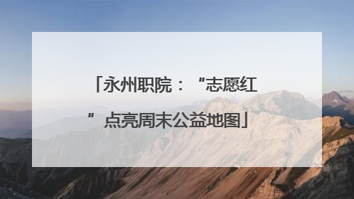永州职院：“志愿红”点亮周末公益地图