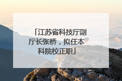 江苏省科技厅副厅长张桥，拟任本科院校正职